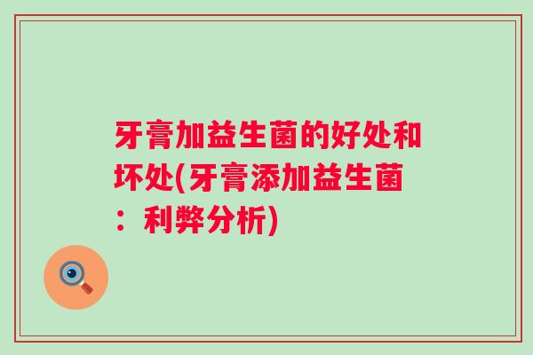 牙膏加益生菌的好处和坏处(牙膏添加益生菌：利弊分析)