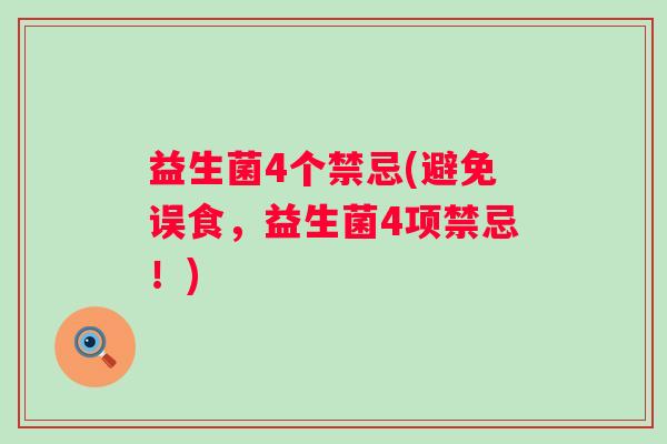 益生菌4个禁忌(避免误食,益生菌4项禁忌!) 益生菌4个禁忌(避免误食,益生菌4项禁忌!)