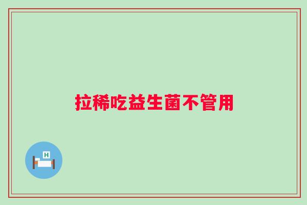 拉稀吃益生菌不管用