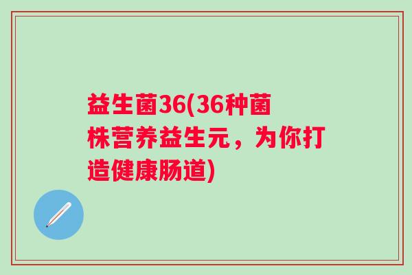 益生菌36(36种菌株营养益生元，为你打造健康肠道)
