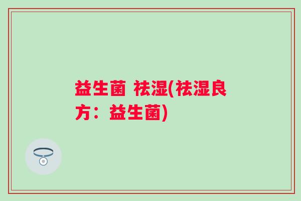 益生菌 祛湿(祛湿良方：益生菌)