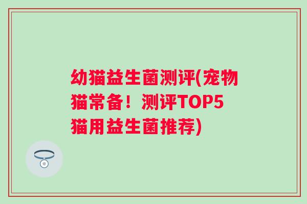 幼猫益生菌测评(宠物猫常备！测评TOP5猫用益生菌推荐)