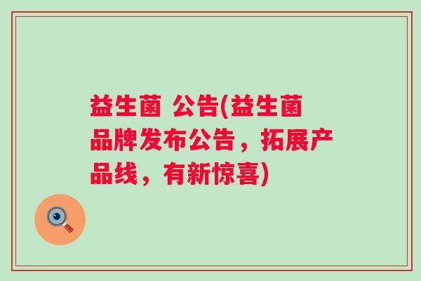 益生菌 公告(益生菌品牌发布公告，拓展产品线，有新惊喜)