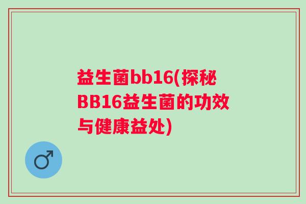 益生菌bb16(探秘BB16益生菌的功效与健康益处)