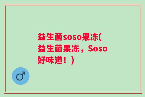 益生菌soso果冻(益生菌果冻，Soso好味道！)