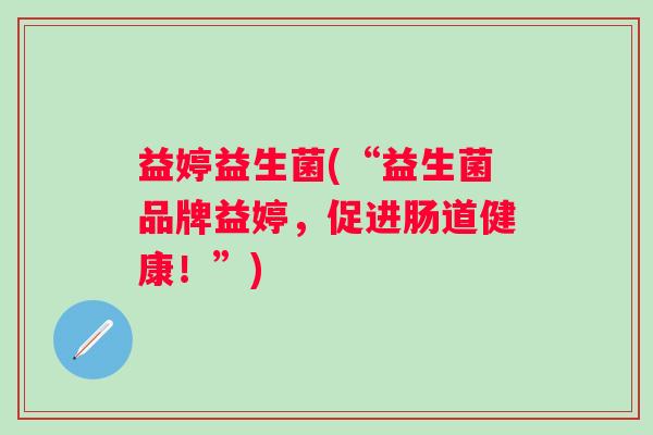 益婷益生菌(“益生菌品牌益婷，促进肠道健康！”)