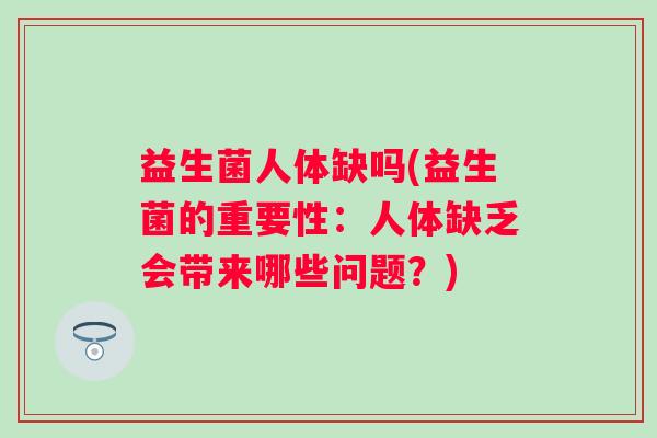 益生菌人体缺吗(益生菌的重要性：人体缺乏会带来哪些问题？)