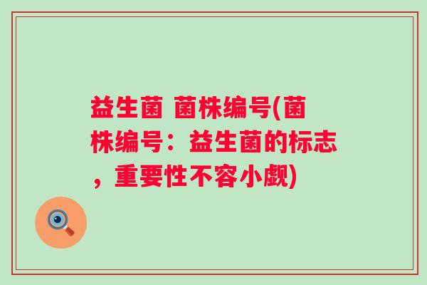 益生菌 菌株编号(菌株编号：益生菌的标志，重要性不容小觑)
