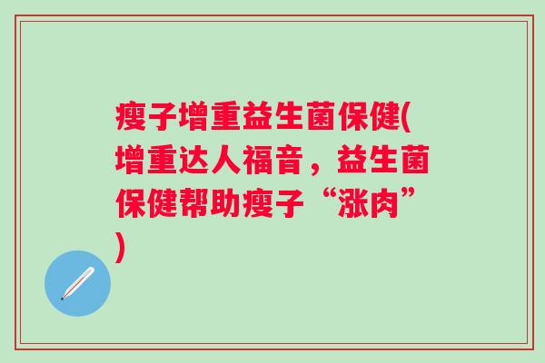 瘦子增重益生菌保健(增重达人福音,益生菌保健帮助瘦子“涨肉”) 瘦子增重益生菌保健(增重达人福音,益生菌保健帮助瘦子“涨肉”)