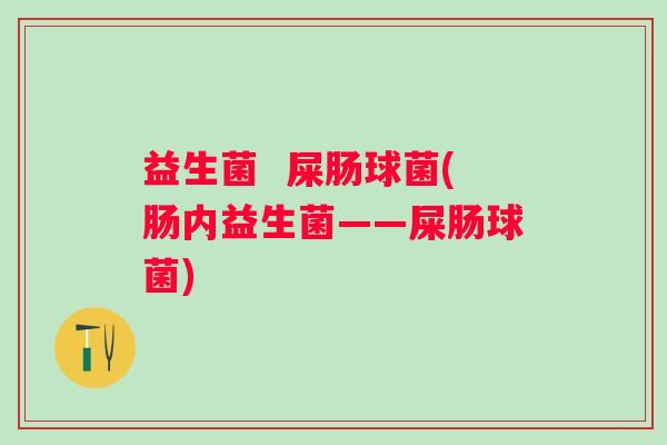 益生菌 屎肠球菌(肠内益生菌——屎肠球菌) 益生菌 屎肠球菌(肠内益生菌——屎肠球菌)