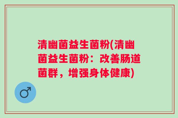 清幽菌益生菌粉(清幽菌益生菌粉：改善肠道菌群，增强身体健康)
