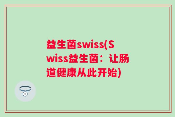 益生菌swiss(Swiss益生菌：让肠道健康从此开始)