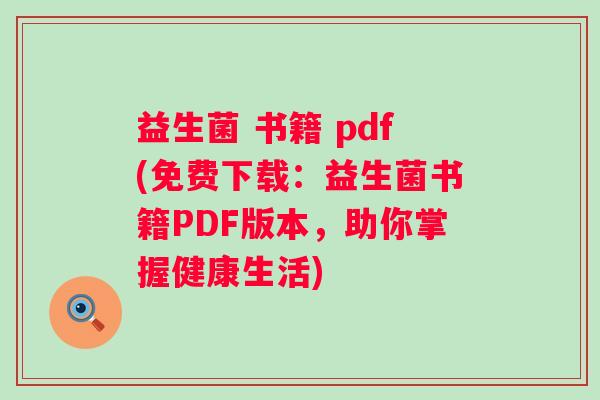 益生菌 书籍 pdf(免费下载：益生菌书籍PDF版本，助你掌握健康生活)