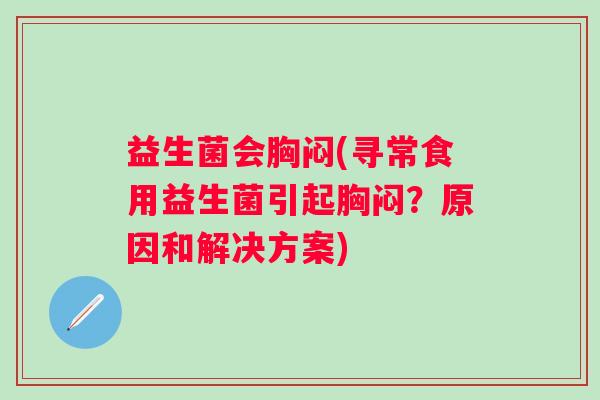益生菌会胸闷(寻常食用益生菌引起胸闷？原因和解决方案)