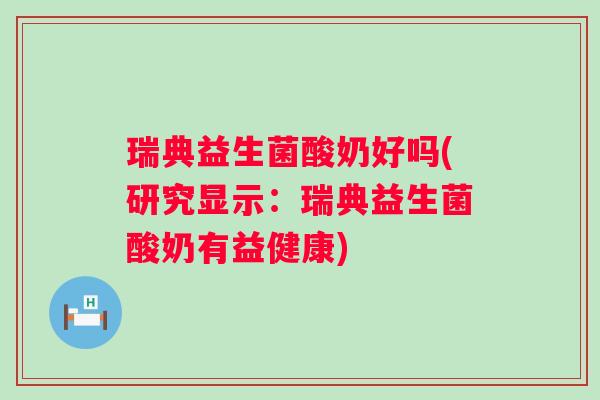 瑞典益生菌酸奶好吗(研究显示：瑞典益生菌酸奶有益健康)