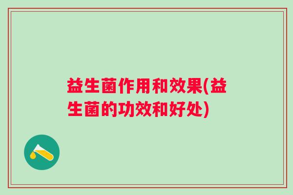 益生菌作用和效果(益生菌的功效和好处)