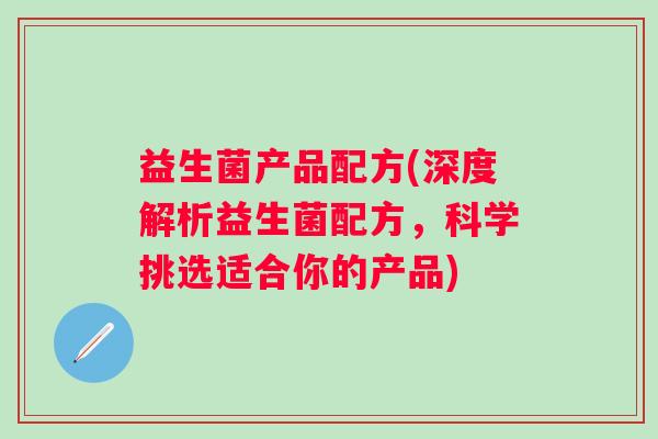 益生菌产品配方(深度解析益生菌配方，科学挑选适合你的产品)