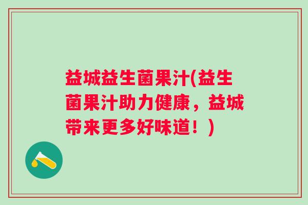 益城益生菌果汁(益生菌果汁助力健康，益城带来更多好味道！)