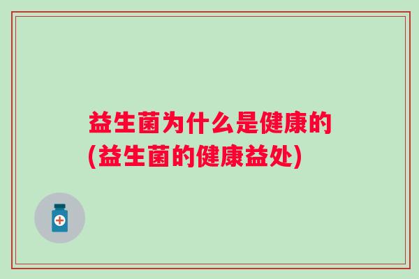 益生菌为什么是健康的(益生菌的健康益处)
