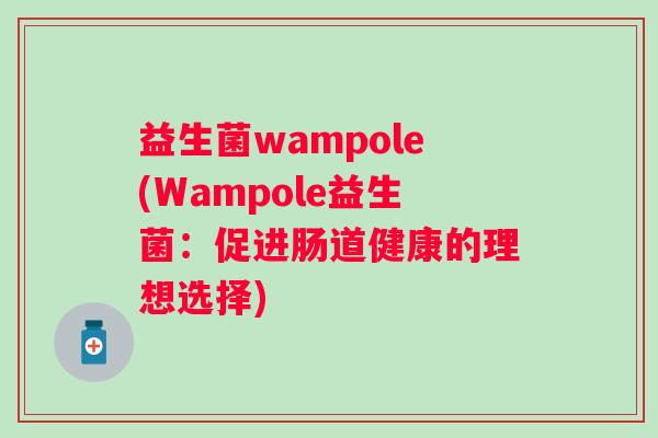 益生菌wampole(Wampole益生菌：促进肠道健康的理想选择)