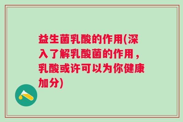 益生菌乳酸的作用(深入了解乳酸菌的作用，乳酸或许可以为你健康加分)