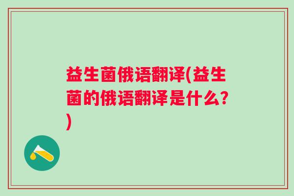 益生菌俄语翻译(益生菌的俄语翻译是什么？)