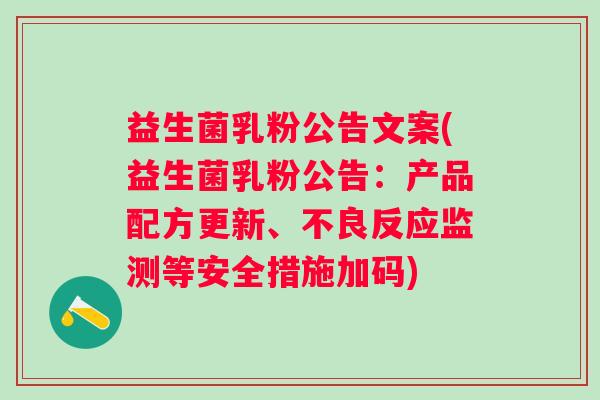 益生菌乳粉公告文案(益生菌乳粉公告：产品配方更新、不良反应监测等安全措施加码)
