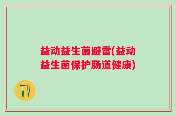 益动益生菌避雷(益动益生菌保护肠道健康)