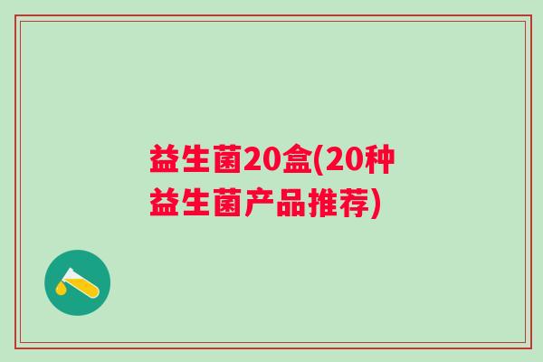 益生菌20盒(20种益生菌产品推荐)
