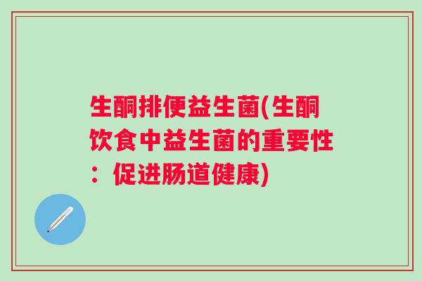 生酮排便益生菌(生酮饮食中益生菌的重要性：促进肠道健康)