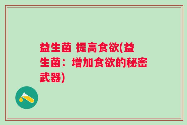 益生菌 提高食欲(益生菌：增加食欲的秘密武器)
