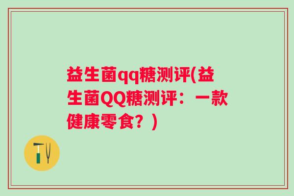益生菌qq糖测评(益生菌QQ糖测评：一款健康零食？)