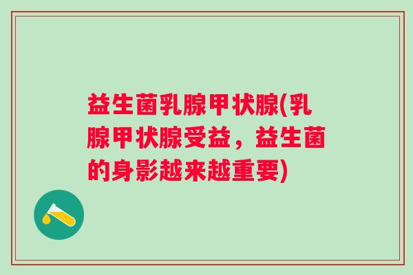 益生菌乳腺(乳腺受益,益生菌的身影越来越重要) 益生菌乳腺(乳腺受益,益生菌的身影越来越重要)