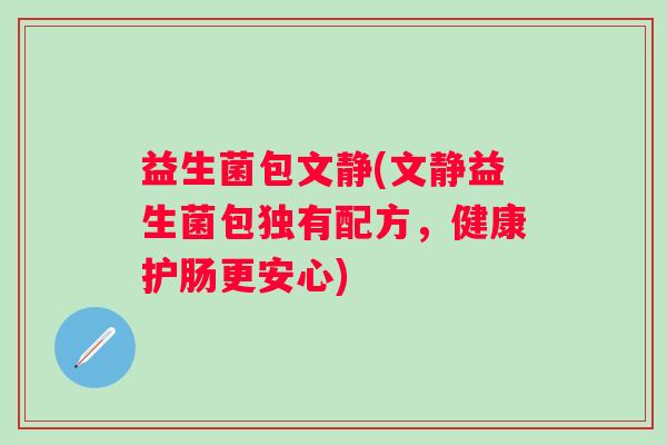 益生菌包文静(文静益生菌包独有配方，健康护肠更安心)