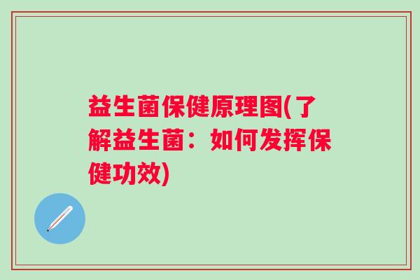 益生菌保健原理图(了解益生菌：如何发挥保健功效)