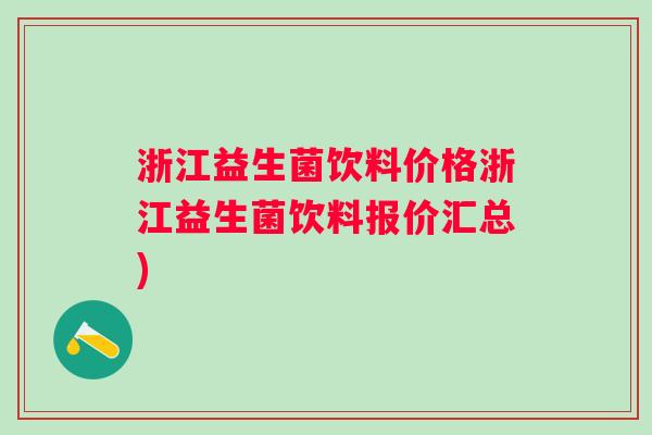 浙江益生菌饮料价格浙江益生菌饮料报价汇总)