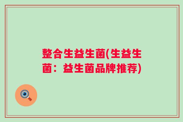 整合生益生菌(生益生菌：益生菌品牌推荐)