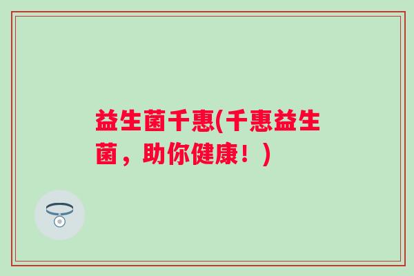 益生菌千惠(千惠益生菌，助你健康！)