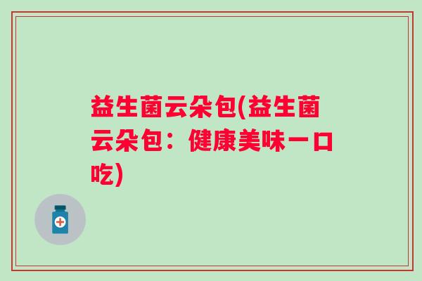 益生菌云朵包(益生菌云朵包：健康美味一口吃)