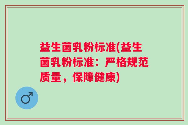 益生菌乳粉标准(益生菌乳粉标准：严格规范质量，保障健康)