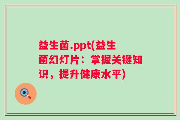 益生菌.ppt(益生菌幻灯片：掌握关键知识，提升健康水平)