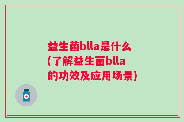 益生菌blla是什么(了解益生菌blla的功效及应用场景)