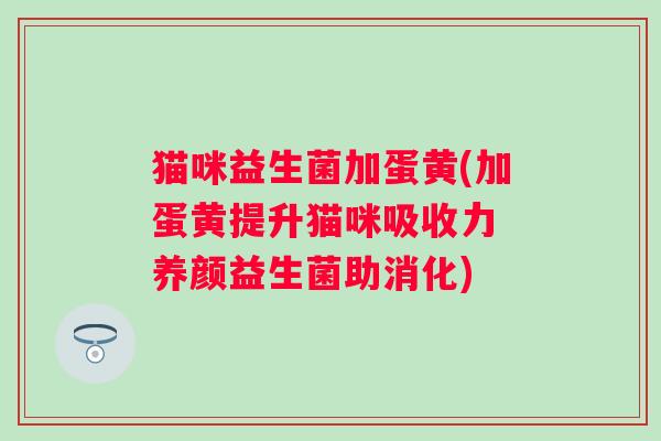 猫咪益生菌加蛋黄(加蛋黄提升猫咪吸收力 养颜益生菌助消化) 猫咪益生菌加蛋黄(加蛋黄提升猫咪吸收力 养颜益生菌助消化)