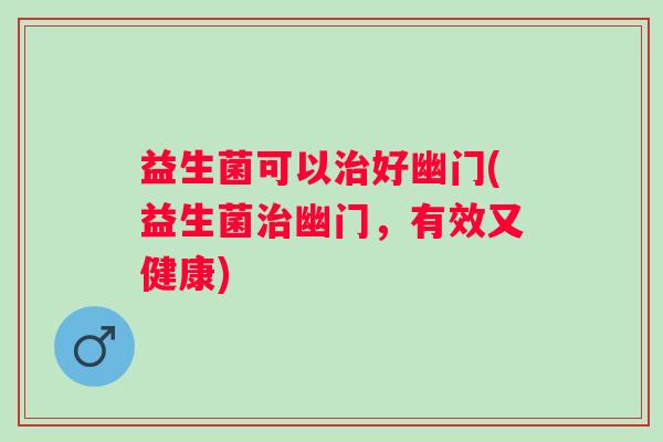 益生菌可以治好幽门(益生菌治幽门，有效又健康)