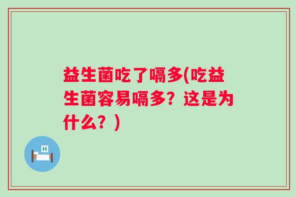 益生菌吃了嗝多(吃益生菌容易嗝多？这是为什么？)