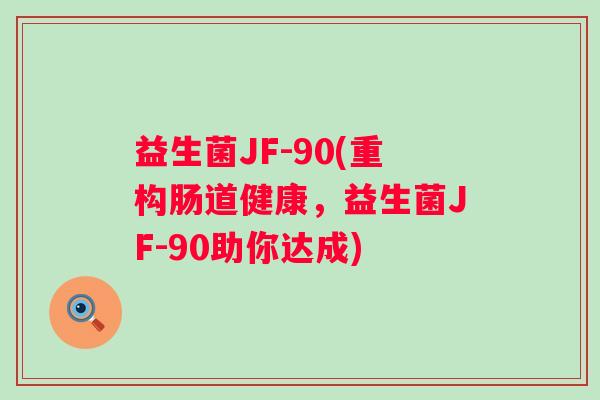 益生菌JF-90(重构肠道健康，益生菌JF-90助你达成)