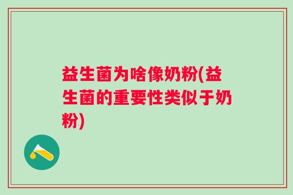 益生菌为啥像奶粉(益生菌的重要性类似于奶粉)