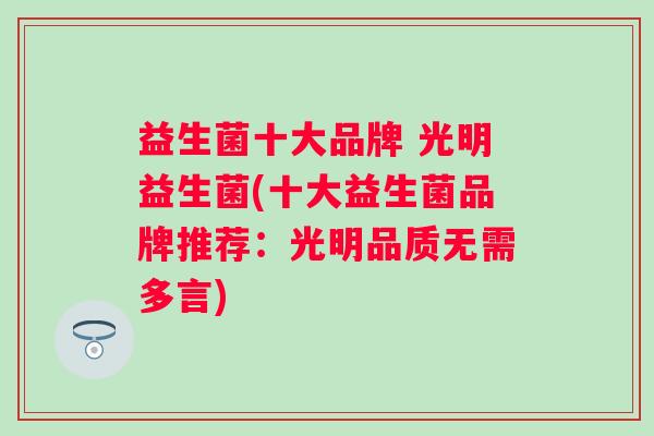 益生菌十大品牌 光明益生菌(十大益生菌品牌推荐：光明品质无需多言)