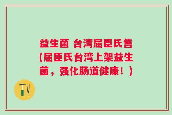 益生菌 台湾屈臣氏售(屈臣氏台湾上架益生菌，强化肠道健康！)