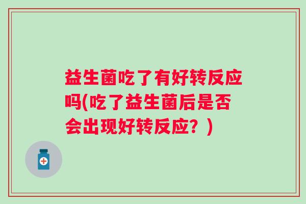 益生菌吃了有好转反应吗(吃了益生菌后是否会出现好转反应？)